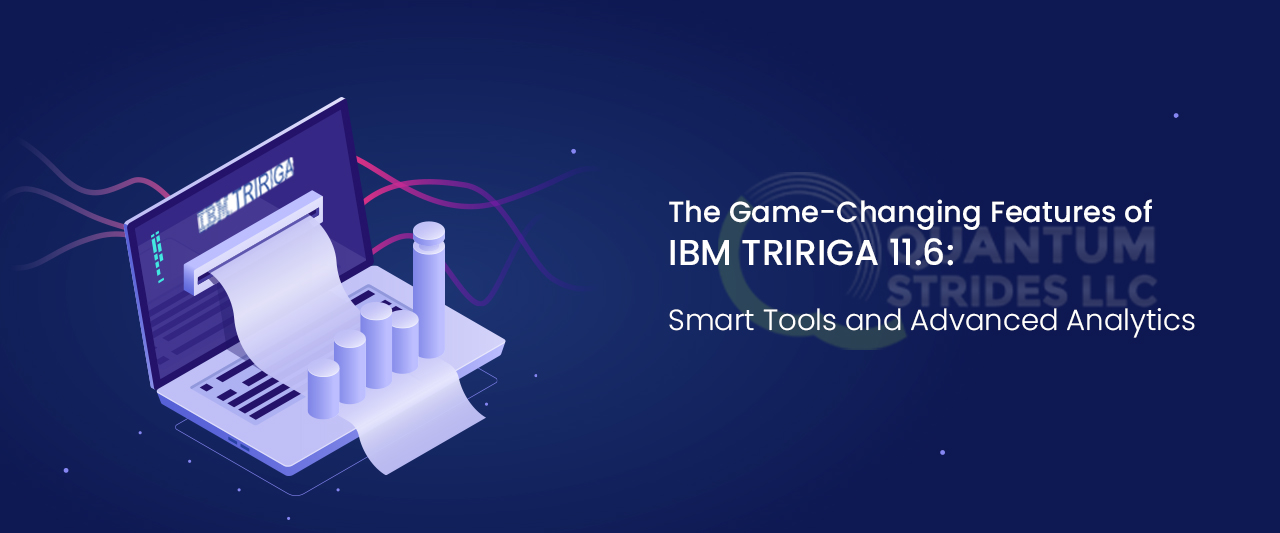 The Game-Changing Features of IBM TRIRIGA 11.6: Smart Tools and Advanced Analytics